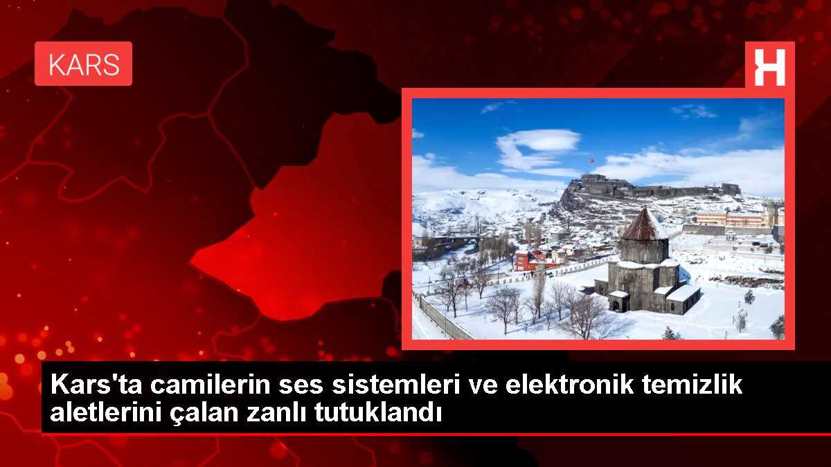 Kars'ta camilerin ses sistemleri ve elektronik temizlik aletlerini çalan zanlı tutuklandı