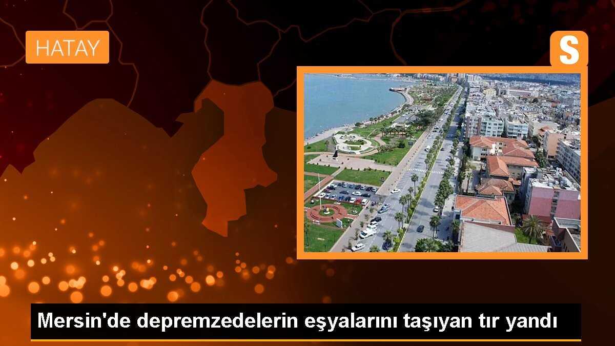 Mersin\'de depremzedelerin eşyalarını taşıyan tır yandı