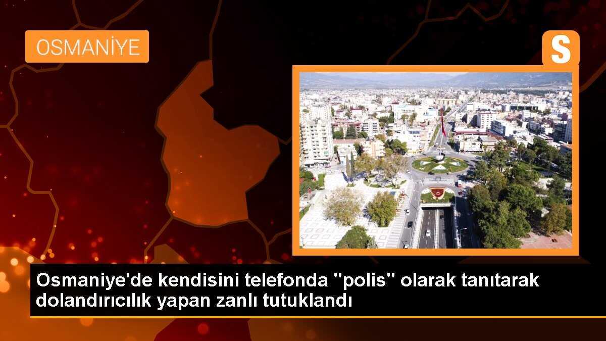 Osmaniye\'de kendisini telefonda "polis" olarak tanıtarak dolandırıcılık yapan zanlı tutuklandı