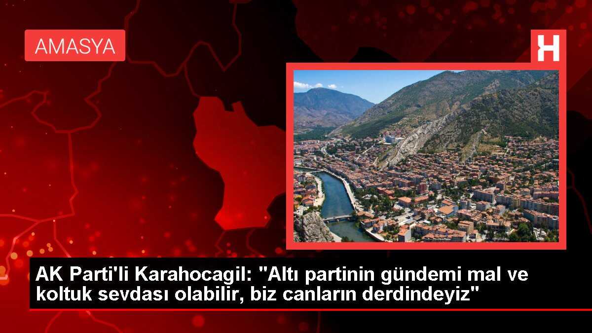 AK Parti'li Karahocagil: 'Altı partinin gündemi mal ve koltuk sevdası olabilir, biz canların derdindeyiz'