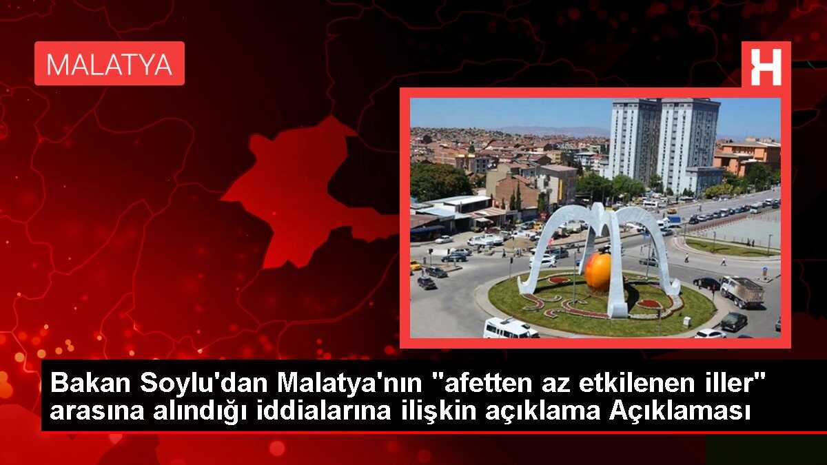 Bakan Soylu'dan Malatya'nın 'afetten az etkilenen iller' arasına alındığı iddialarına ilişkin açıklama Açıklaması