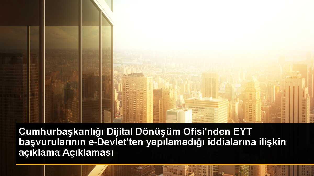 Cumhurbaşkanlığı Dijital Dönüşüm Ofisi\'nden EYT başvurularının e-Devlet\'ten yapılamadığı iddialarına ilişkin açıklama Açıklaması