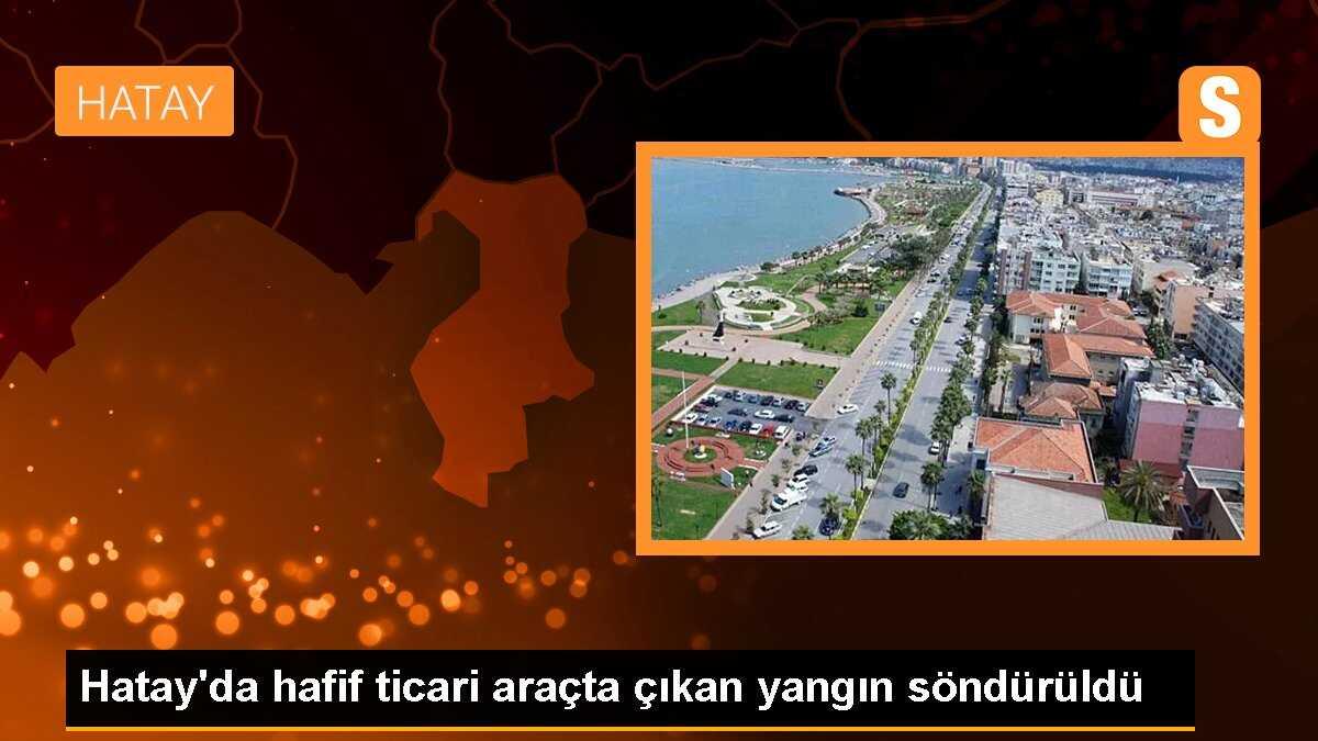 Hatay\'da hafif ticari araçta çıkan yangın söndürüldü