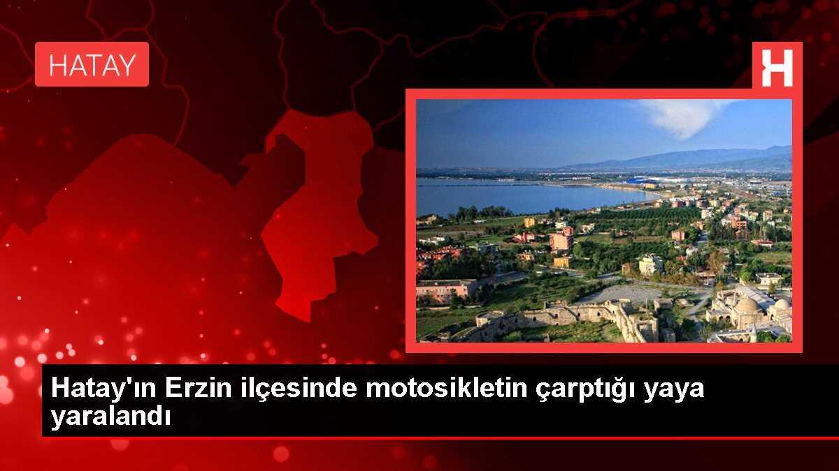 Hatay'ın Erzin ilçesinde motosikletin çarptığı yaya yaralandı