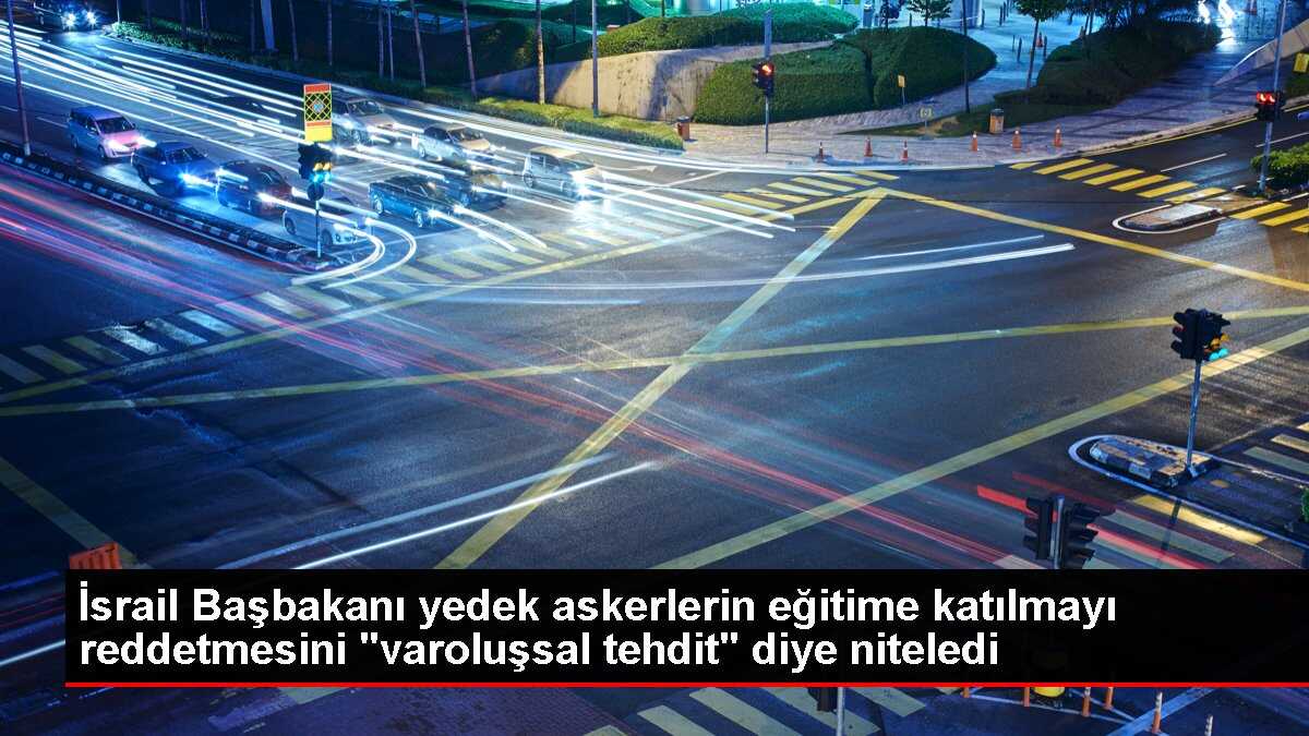 İsrail Başbakanı yedek askerlerin eğitime katılmayı reddetmesini 'varoluşsal tehdit' diye niteledi