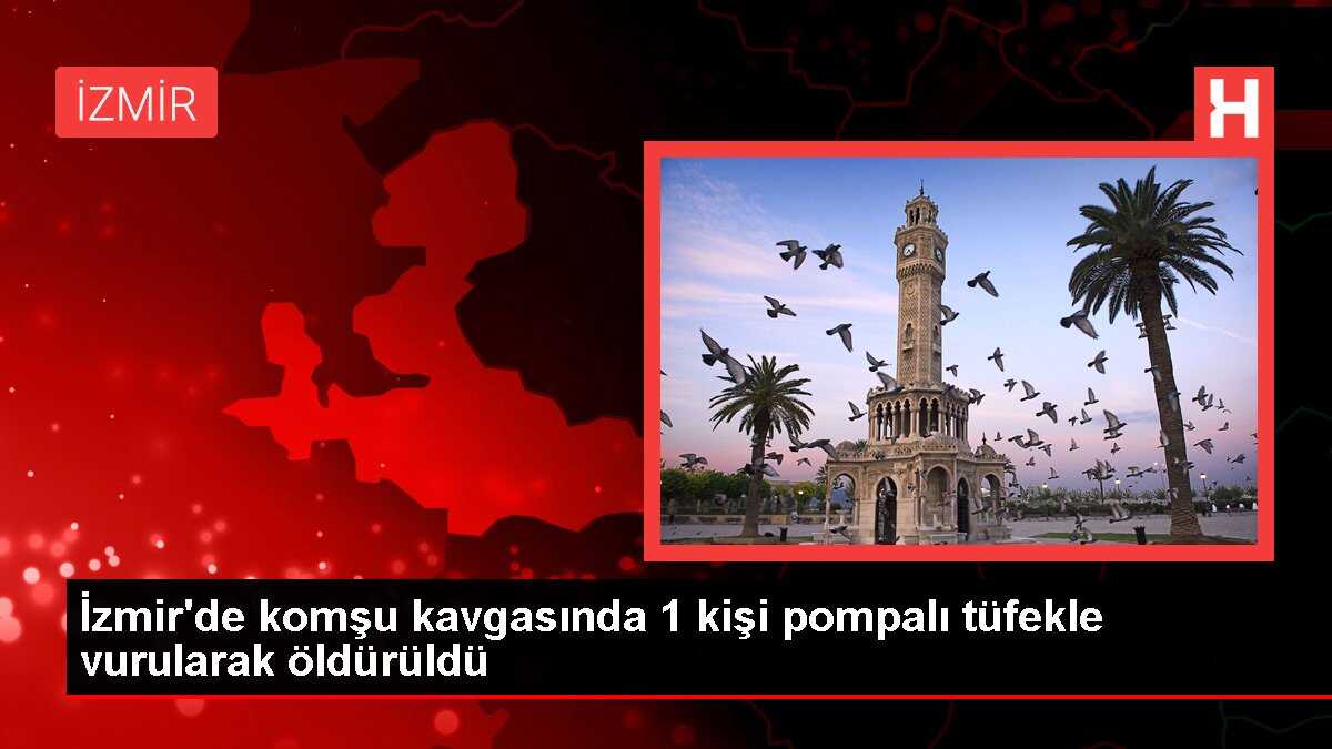 İzmir'de komşu kavgasında 1 kişi pompalı tüfekle vurularak öldürüldü