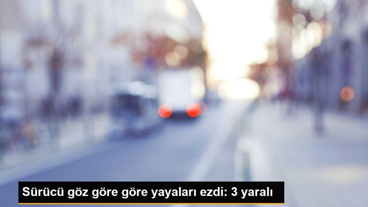 Sürücü göz göre göre yayaları ezdi: 3 yaralı