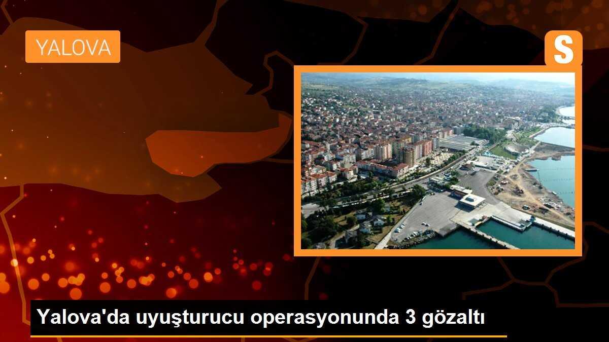 Yalova\'da uyuşturucu operasyonunda 3 gözaltı