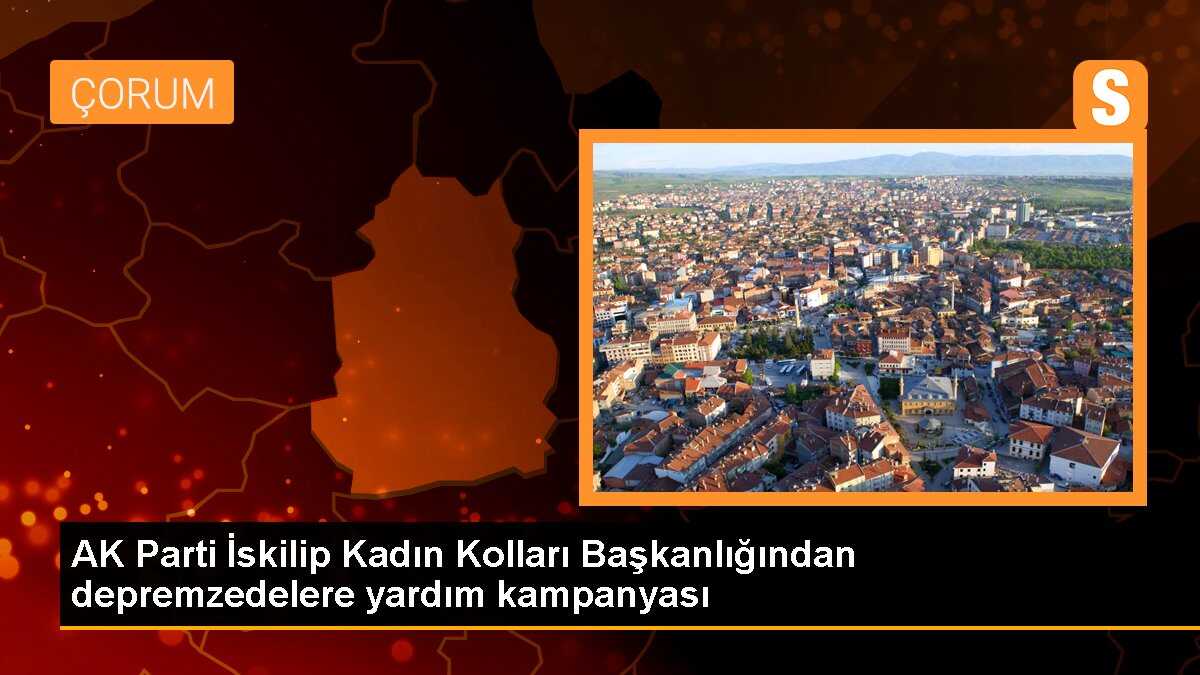 AK Parti İskilip Kadın Kolları Başkanlığından depremzedelere yardım kampanyası