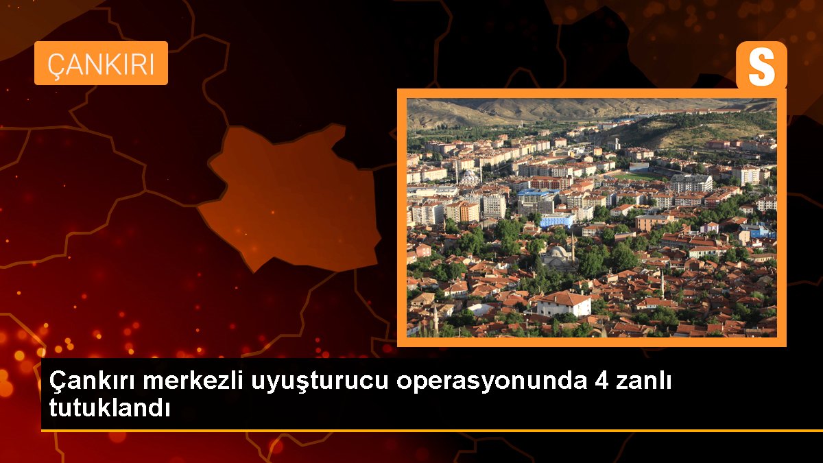 Çankırı merkezli uyuşturucu operasyonunda 4 zanlı tutuklandı