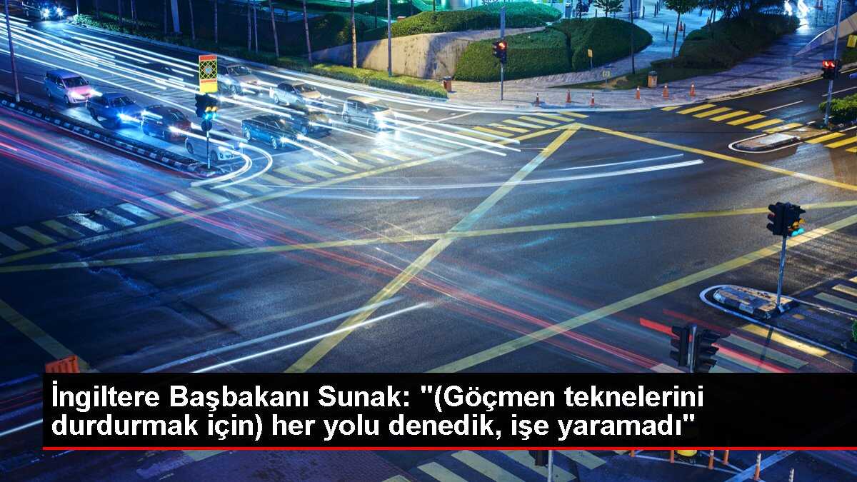 İngiltere Başbakanı Sunak: '(Göçmen teknelerini durdurmak için) her yolu denedik, işe yaramadı'