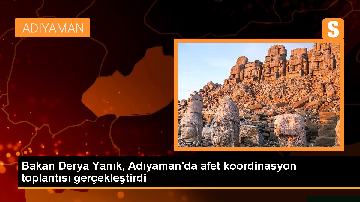 Bakan Derya Yanık, Adıyaman\'da afet koordinasyon toplantısı gerçekleştirdi