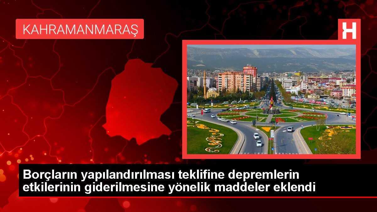 Borçların yapılandırılması teklifine depremlerin etkilerinin giderilmesine yönelik maddeler eklendi