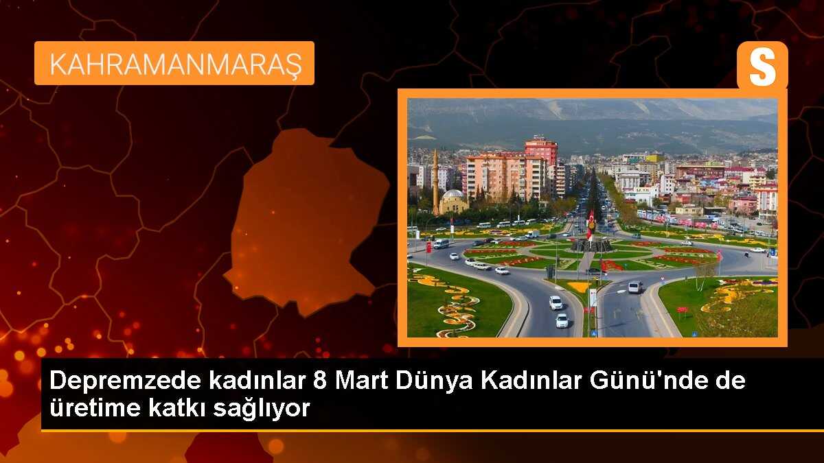 Depremzede kadınlar 8 Mart Dünya Kadınlar Günü\'nde de üretime katkı sağlıyor