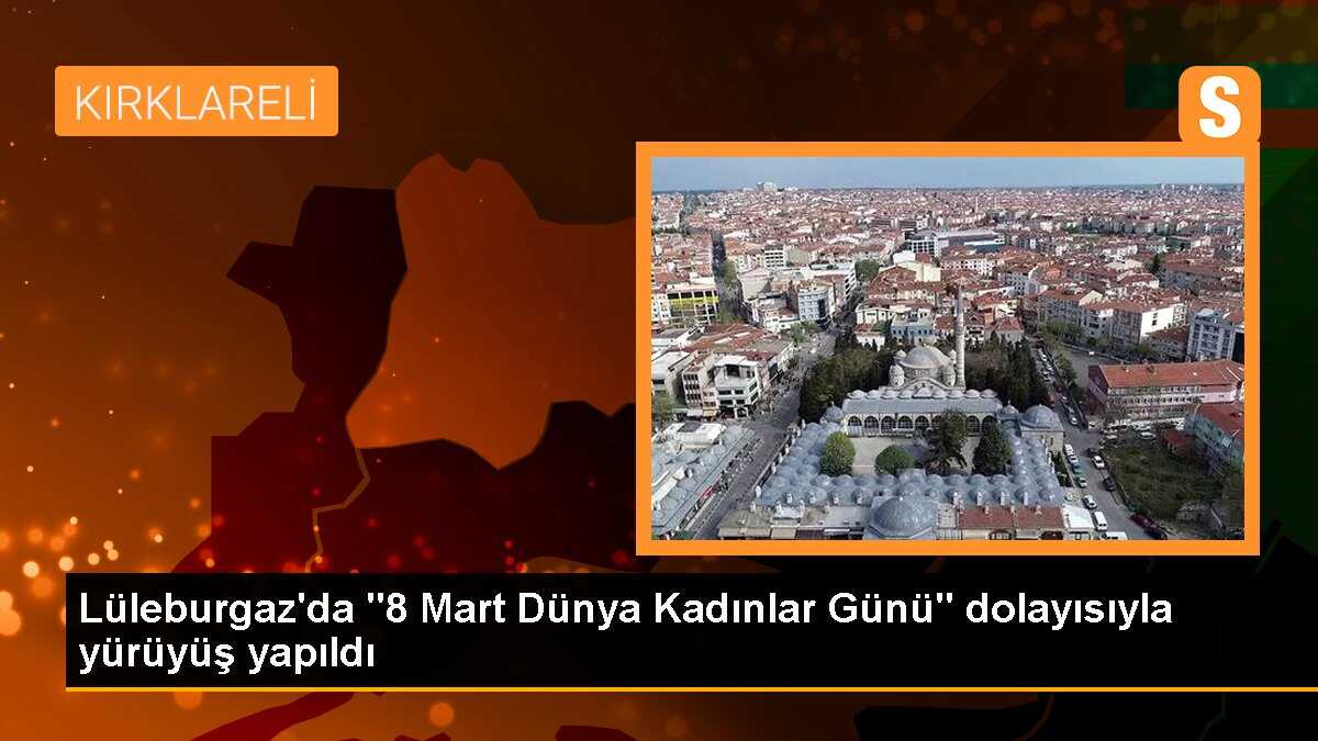 Lüleburgaz\'da "8 Mart Dünya Kadınlar Günü" dolayısıyla yürüyüş yapıldı