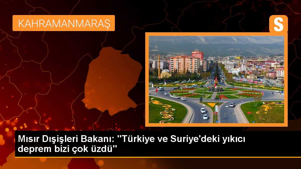Mısır Dışişleri Bakanı: "Türkiye ve Suriye\'deki yıkıcı deprem bizi çok üzdü"