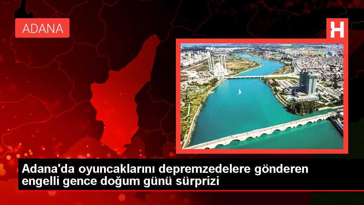 Adana'da oyuncaklarını depremzedelere gönderen engelli gence doğum günü sürprizi