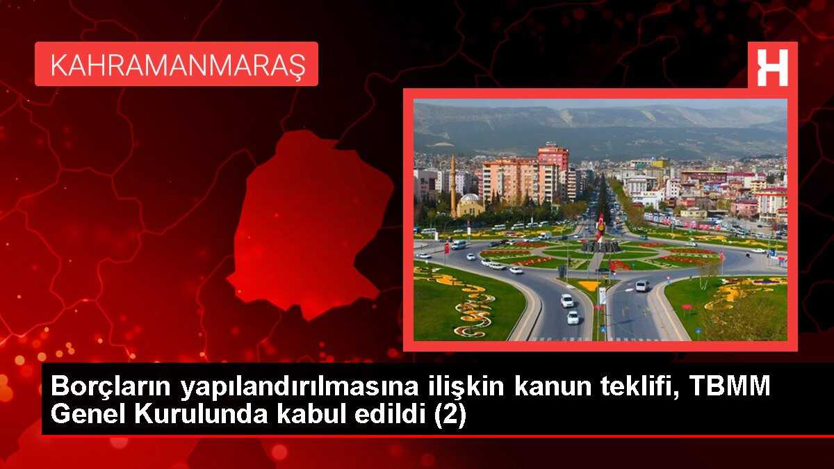Borçların yapılandırılmasına ilişkin kanun teklifi, TBMM Genel Kurulunda kabul edildi (2)