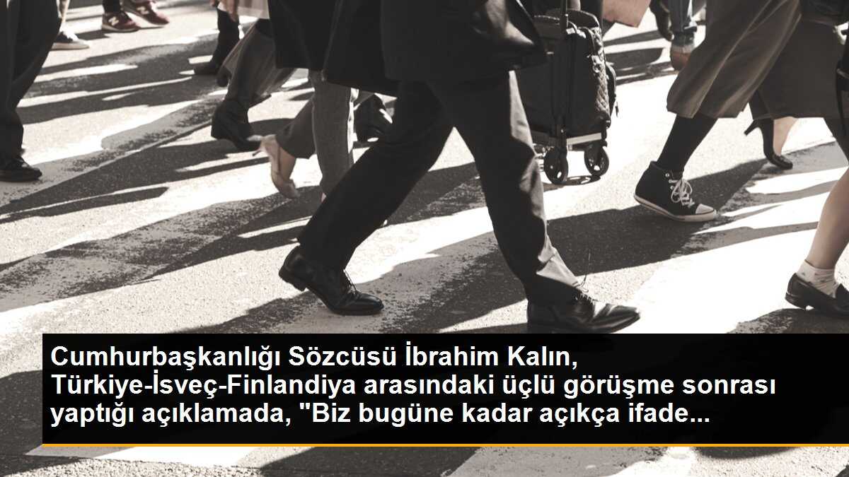 Cumhurbaşkanlığı Sözcüsü İbrahim Kalın, Türkiye-İsveç-Finlandiya arasındaki üçlü görüşme sonrası yaptığı açıklamada, "Biz bugüne kadar açıkça ifade...
