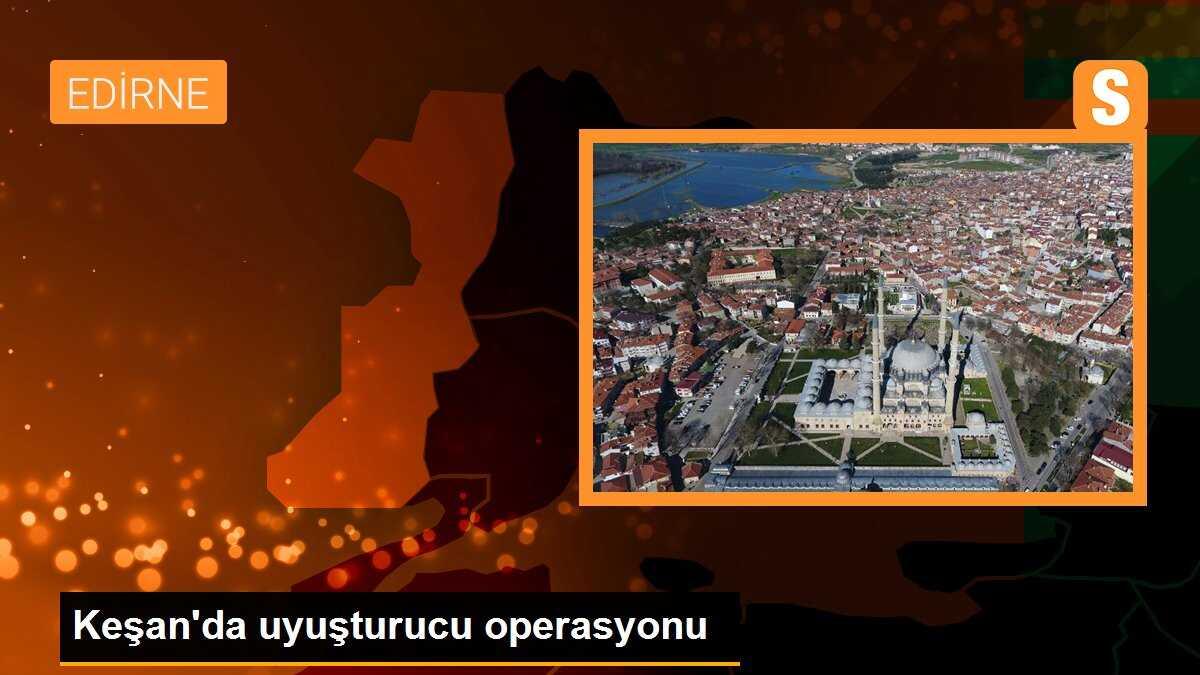 Keşan\'da uyuşturucu operasyonu