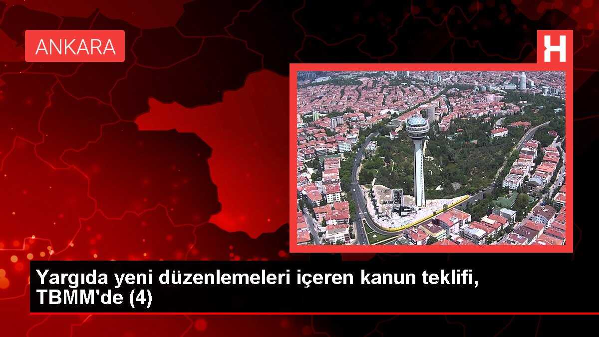 Yargıda yeni düzenlemeleri içeren kanun teklifi, TBMM'de (4)