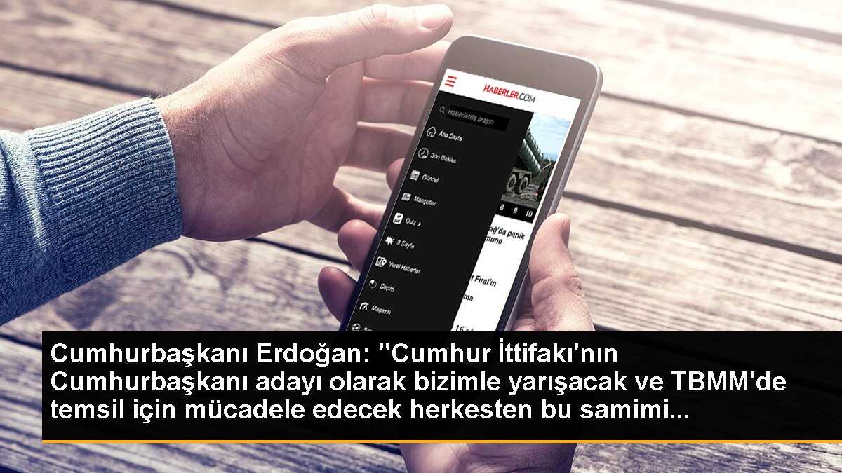 Cumhurbaşkanı Erdoğan: "Cumhur İttifakı\'nın Cumhurbaşkanı adayı olarak bizimle yarışacak ve TBMM\'de temsil için mücadele edecek herkesten bu samimi...
