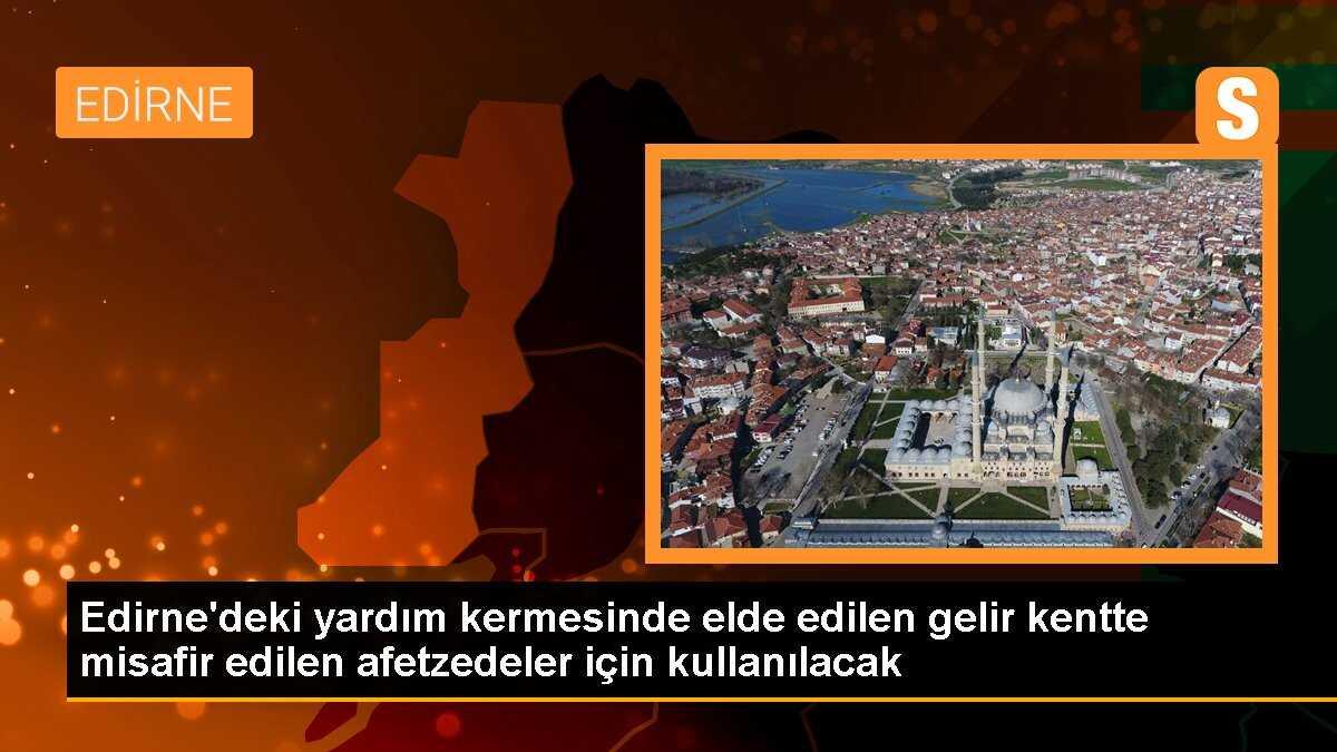 Edirne\'deki yardım kermesinde elde edilen gelir kentte misafir edilen afetzedeler için kullanılacak