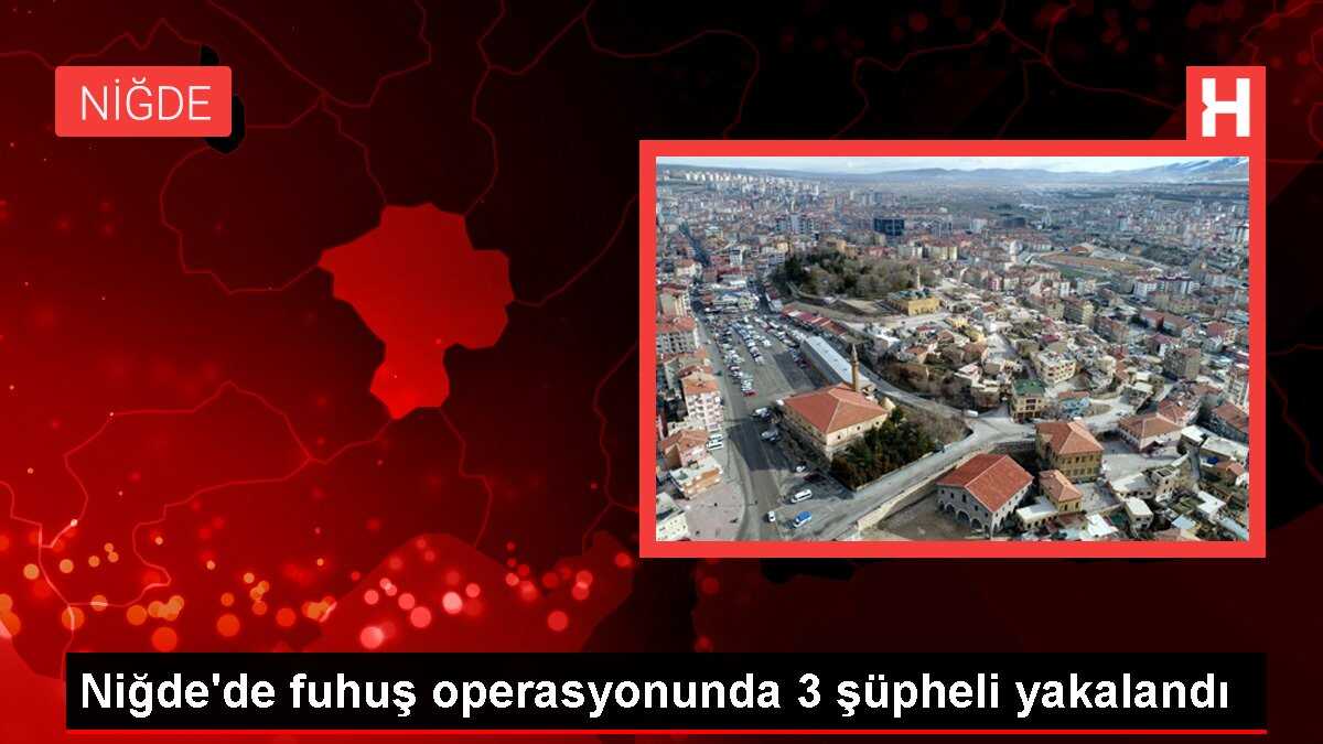 Niğde'de fuhuş operasyonunda 3 şüpheli yakalandı