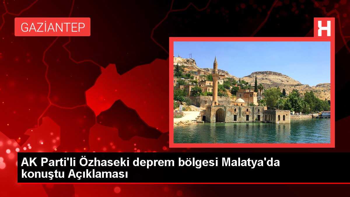 AK Parti'li Özhaseki deprem bölgesi Malatya'da konuştu Açıklaması
