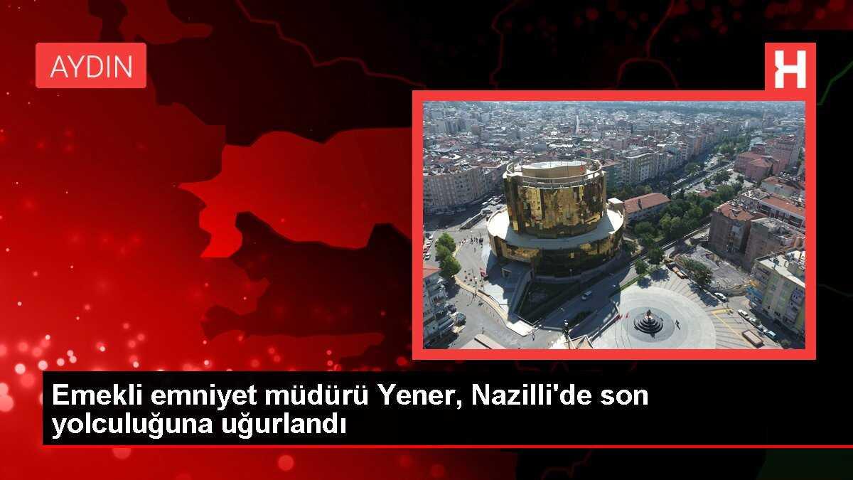 Emekli emniyet müdürü Yener, Nazilli'de son yolculuğuna uğurlandı
