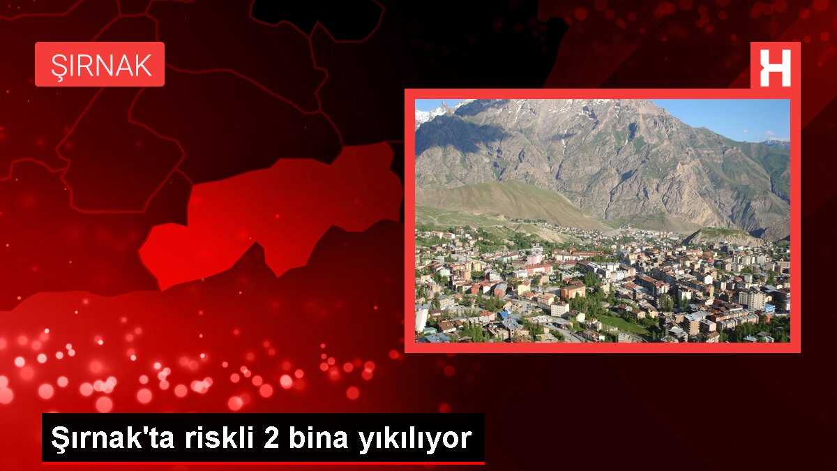 Şırnak'ta riskli 2 bina yıkılıyor