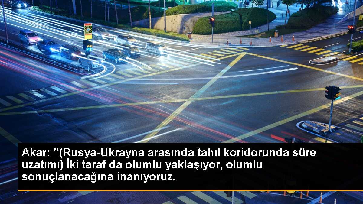 Akar: "(Rusya-Ukrayna arasında tahıl koridorunda süre uzatımı) İki taraf da olumlu yaklaşıyor, olumlu sonuçlanacağına inanıyoruz.