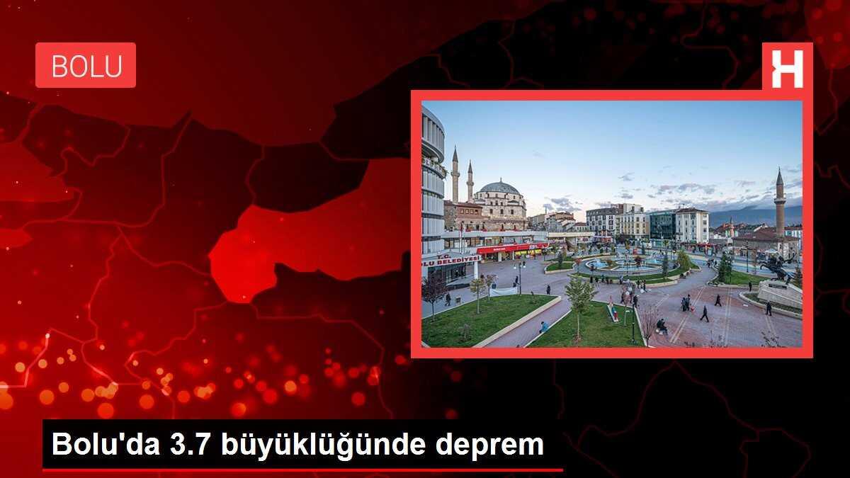 Bolu'da 3.7 büyüklüğünde deprem