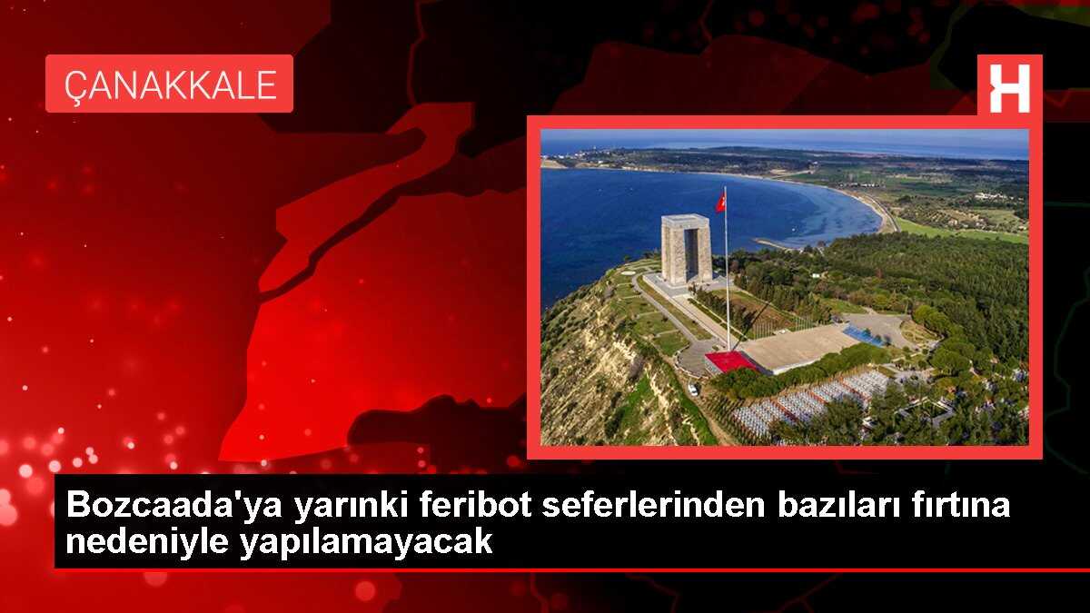 Bozcaada'ya yarınki feribot seferlerinden bazıları fırtına nedeniyle yapılamayacak