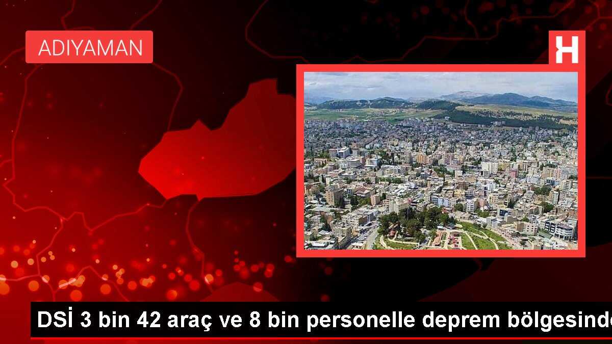 DSİ 3 bin 42 araç ve 8 bin personelle deprem bölgesinde