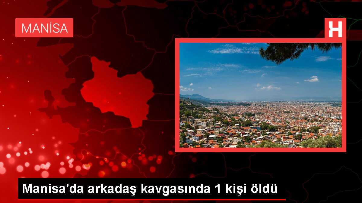 Manisa'da arkadaş kavgasında 1 kişi öldü