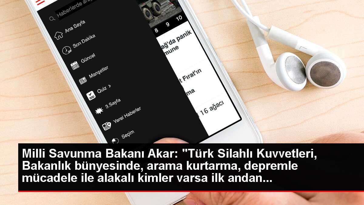 Milli Savunma Bakanı Akar: 'Türk Silahlı Kuvvetleri, Bakanlık bünyesinde, arama kurtarma, depremle mücadele ile alakalı kimler varsa ilk andan...