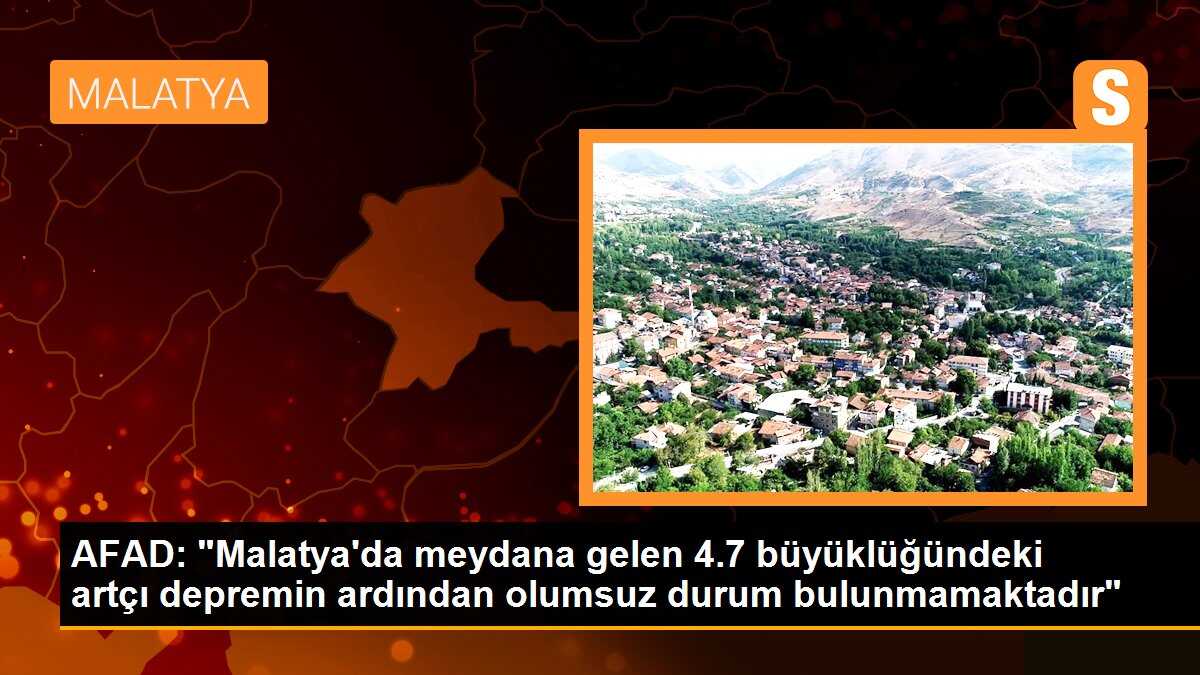 AFAD: "Malatya\'da meydana gelen 4.7 büyüklüğündeki artçı depremin ardından olumsuz durum bulunmamaktadır"