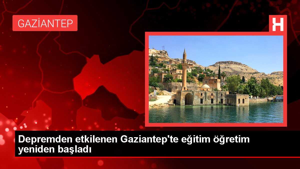 Depremden etkilenen Gaziantep'te eğitim öğretim yeniden başladı