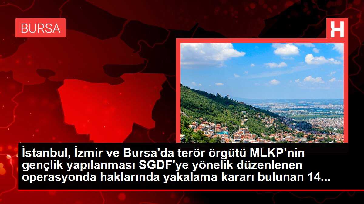 İstanbul, İzmir ve Bursa'da terör örgütü MLKP'nin gençlik yapılanması SGDF'ye yönelik düzenlenen operasyonda haklarında yakalama kararı bulunan 14...