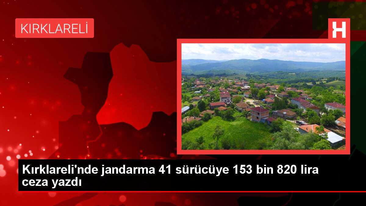 Kırklareli'nde jandarma 41 sürücüye 153 bin 820 lira ceza yazdı