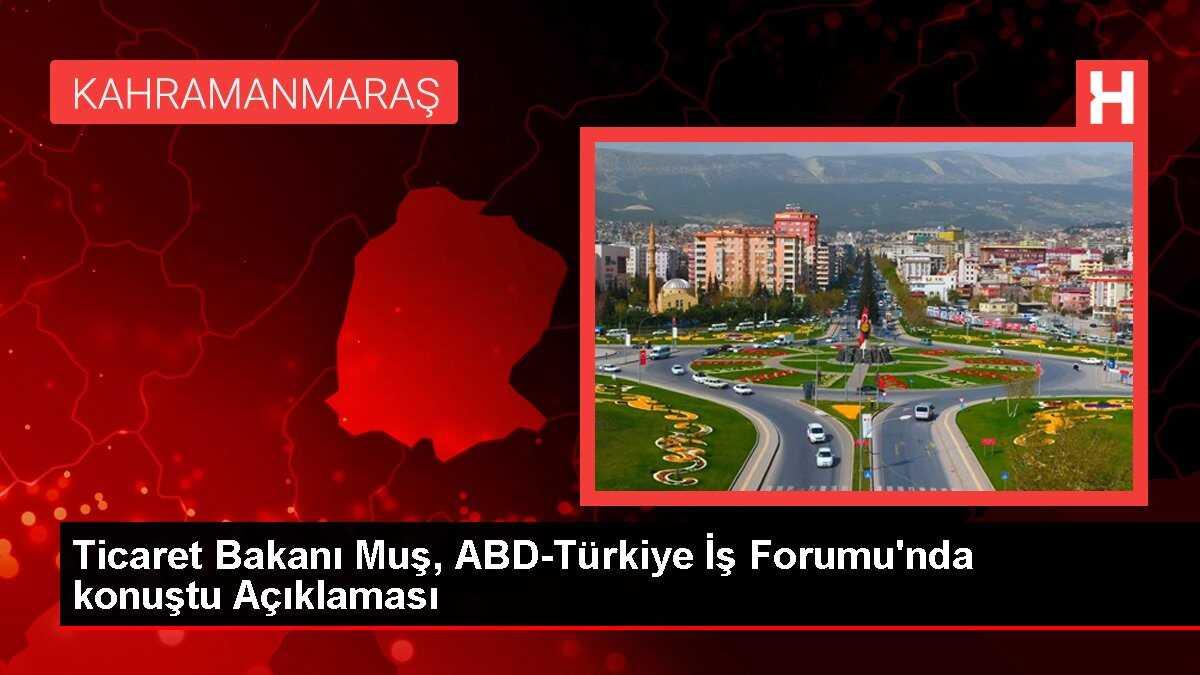 Ticaret Bakanı Muş, ABD-Türkiye İş Forumu'nda konuştu Açıklaması