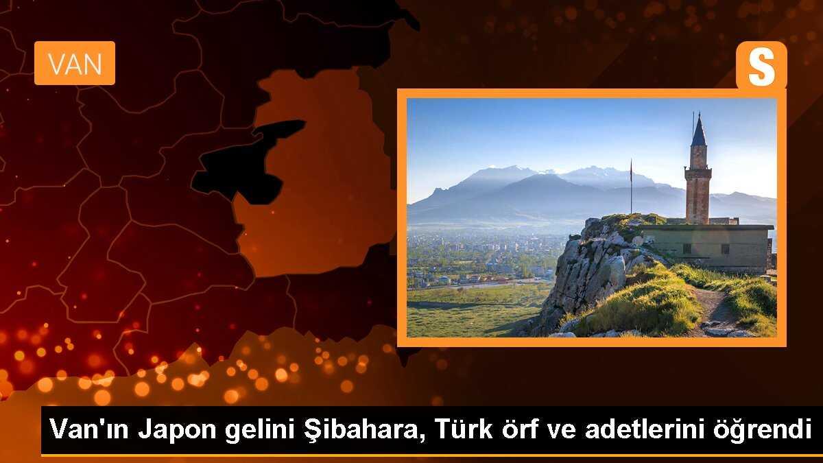 Van\'ın Japon gelini Şibahara, Türk örf ve adetlerini öğrendi