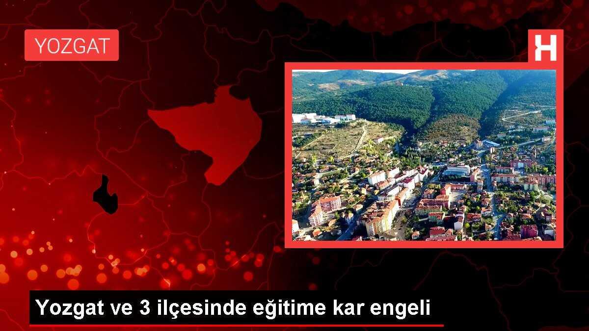 Yozgat ve 3 ilçesinde eğitime kar engeli