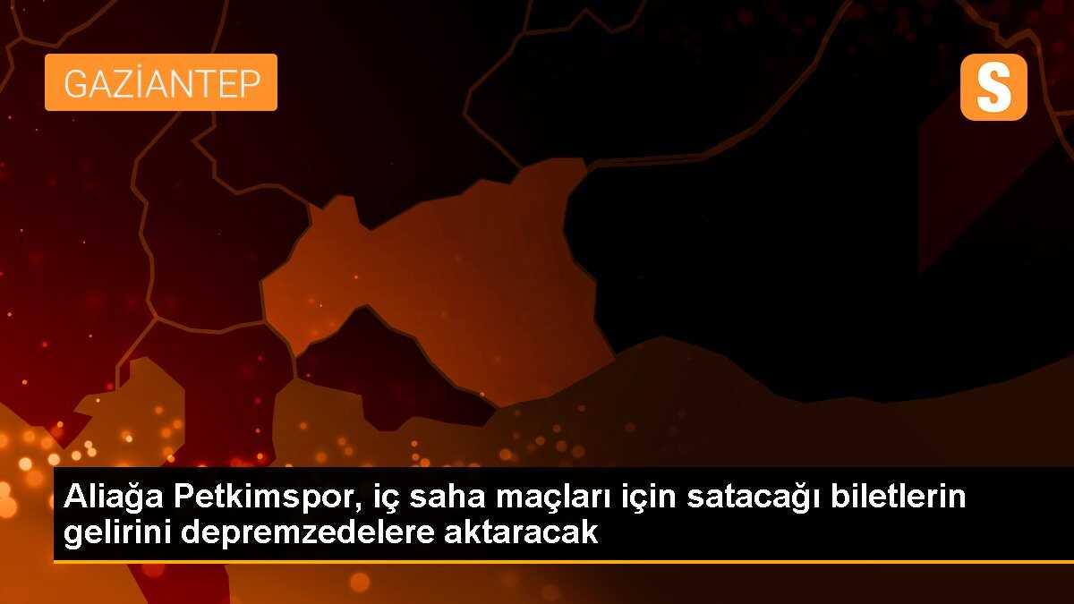 Aliağa Petkimspor, iç saha maçları için satacağı biletlerin gelirini depremzedelere aktaracak
