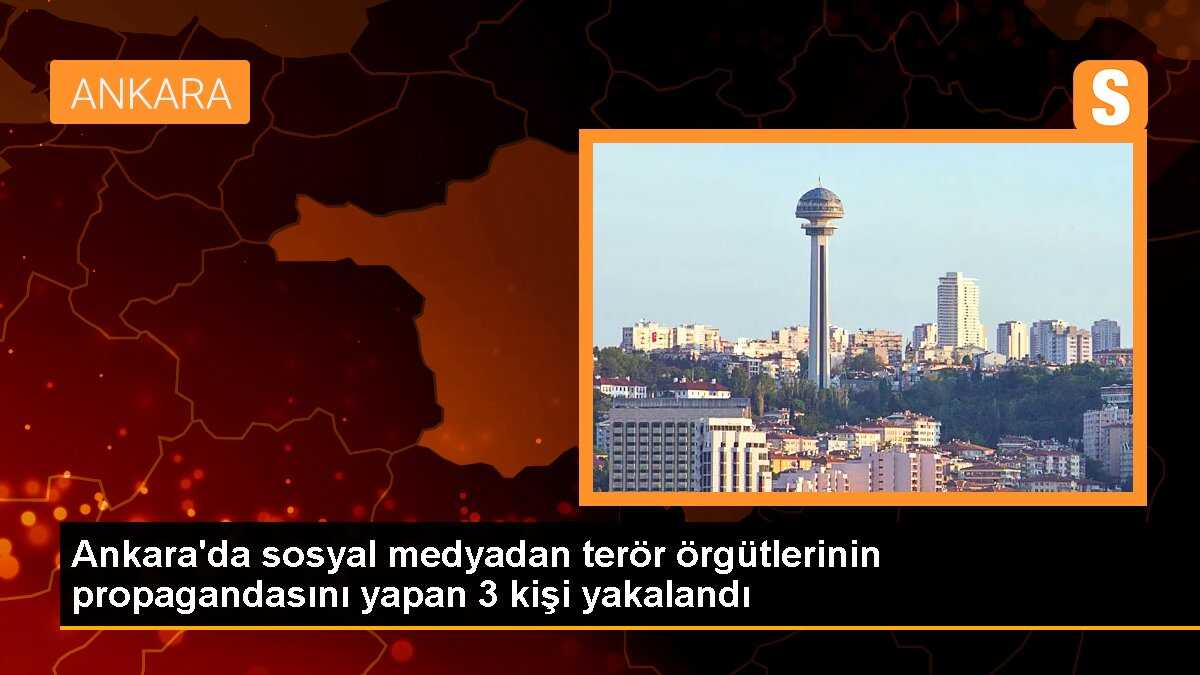 Ankara\'da sosyal medyadan terör örgütlerinin propagandasını yapan 3 kişi yakalandı