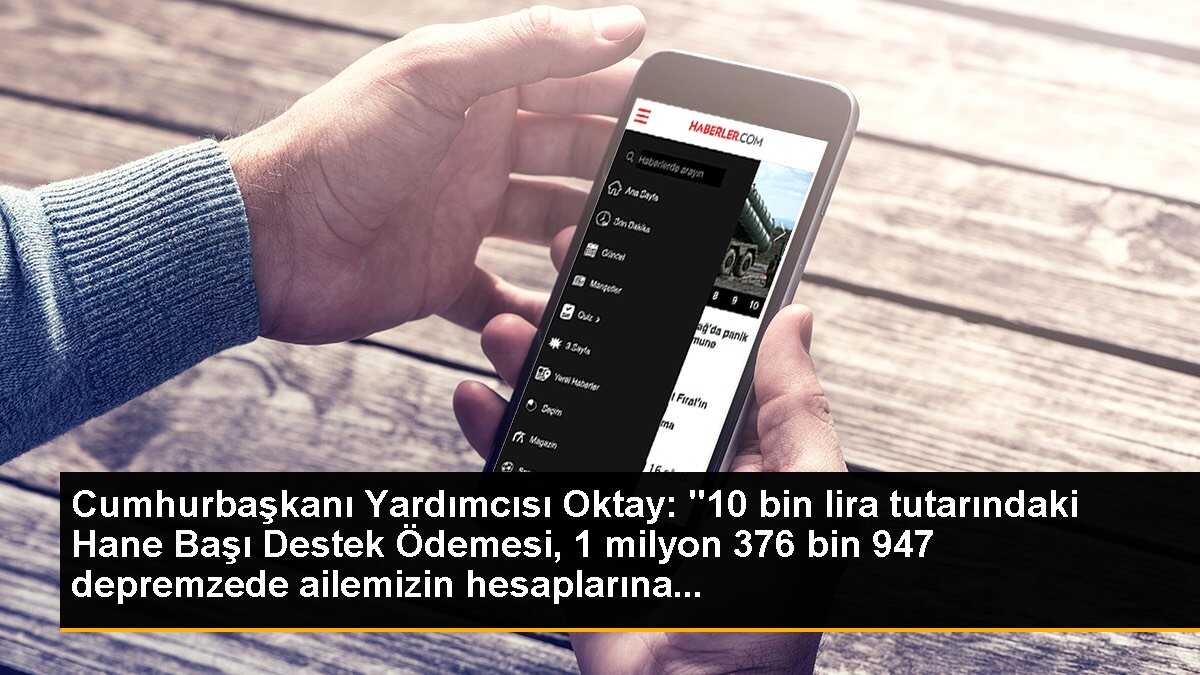 Cumhurbaşkanı Yardımcısı Fuat Oktay: "10 bin lira tutarındaki Hane Başı Destek Ödemesi, 1 milyon 376 bin 947 depremzede ailemizin hesaplarına...