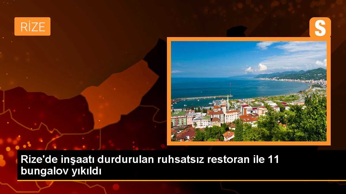 Rize\'de inşaatı durdurulan ruhsatsız restoran ile 11 bungalov yıkıldı