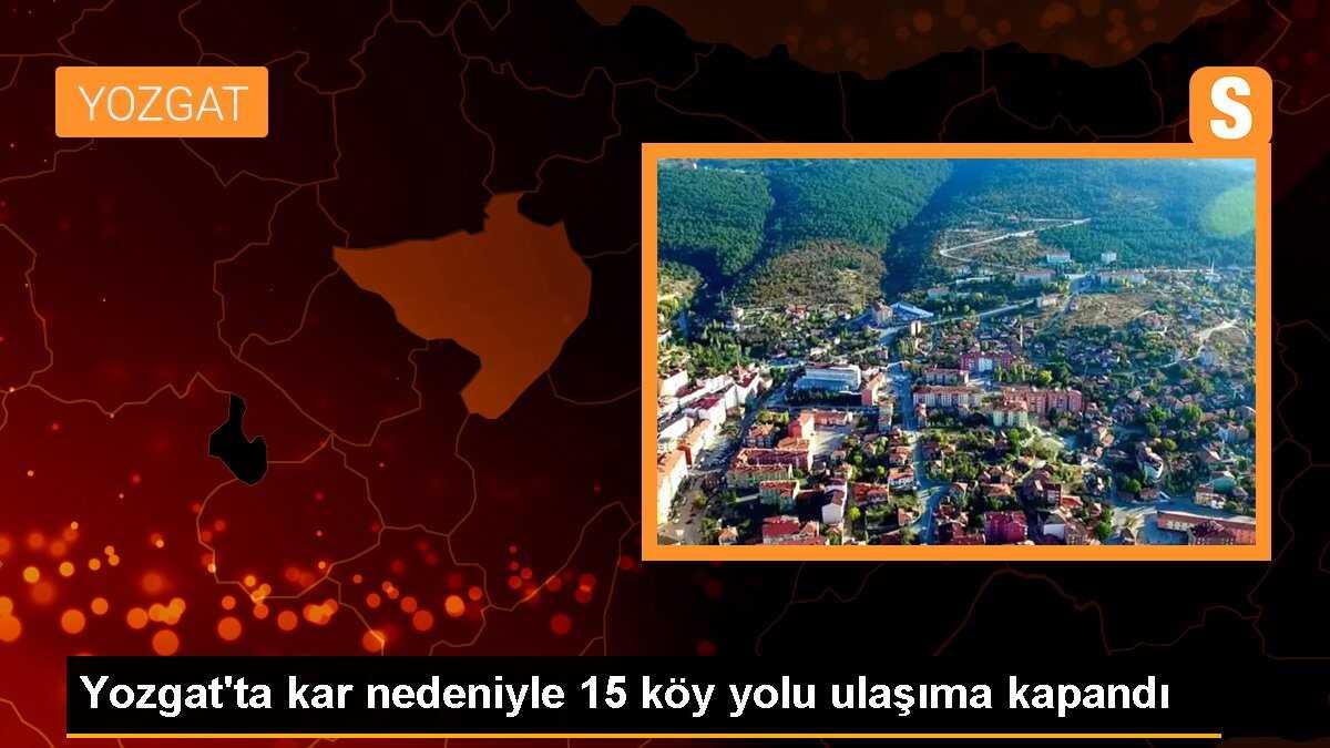 Yozgat\'ta kar nedeniyle 15 köy yolu ulaşıma kapandı