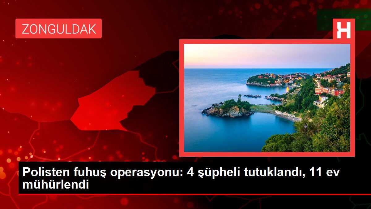 Polisten fuhuş operasyonu: 4 şüpheli tutuklandı, 11 ev mühürlendi